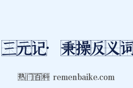 三元记·秉操反义词是什么意思的图片